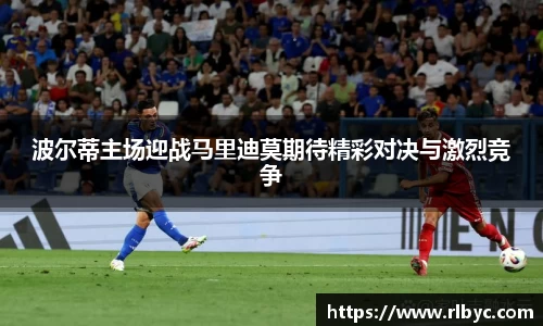 波尔蒂主场迎战马里迪莫期待精彩对决与激烈竞争
