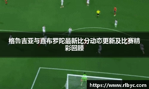 格鲁吉亚与直布罗陀最新比分动态更新及比赛精彩回顾